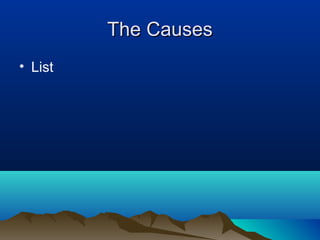 The CausesThe Causes
• List
 