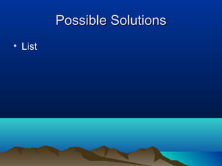 Possible SolutionsPossible Solutions
• List
 