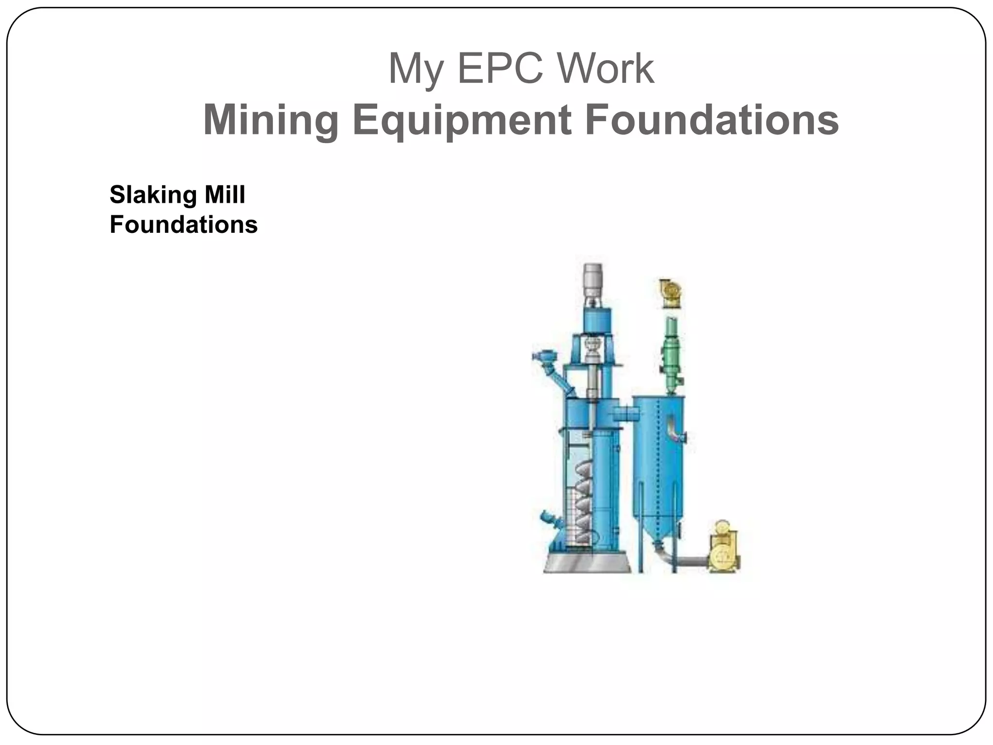 My EPC Work
       Mining Equipment Foundations
Slaking Mill
Foundations
 