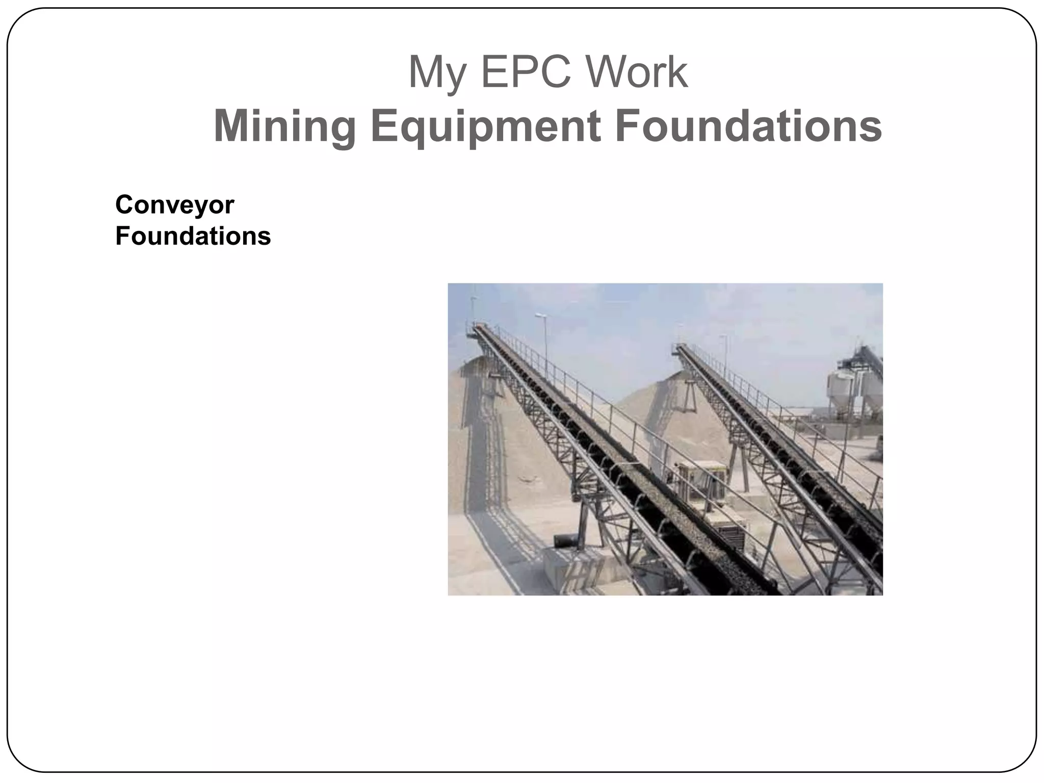 My EPC Work
      Mining Equipment Foundations
Conveyor
Foundations
 