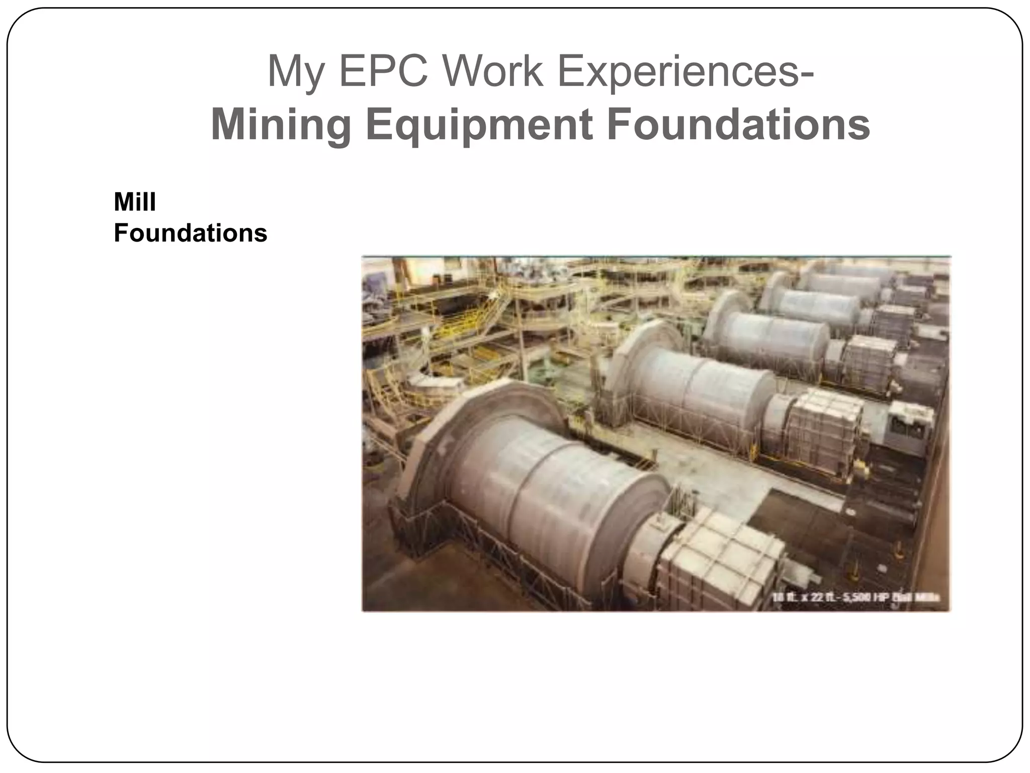 My EPC Work Experiences-
      Mining Equipment Foundations
Mill
Foundations
 