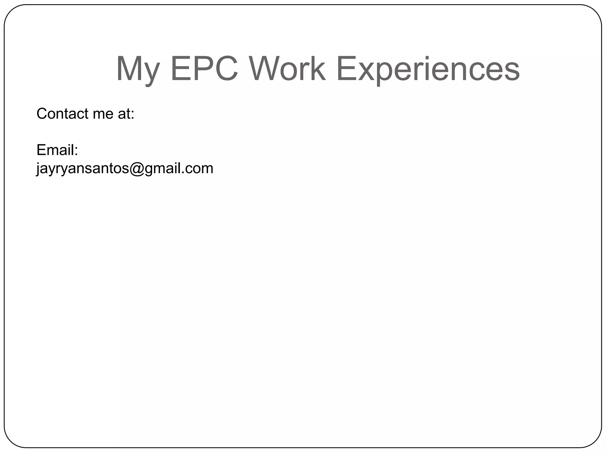 My EPC Work Experiences
Contact me at:

Email:
jayryansantos@gmail.com
 