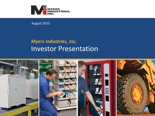 August 2015
Myers Industries, Inc.
Investor Presentation
 