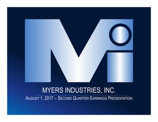 AUGUST 1, 2017 – SECOND QUARTER EARNINGS PRESENTATION
MYERS INDUSTRIES, INC.
 