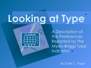 Looking at Type A Description of the Preferences Reported by the Myers-Briggs Type Indicator By Earle C. Page 