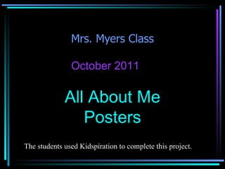 Mrs. Myers Class October 2011 All About Me Posters The students used Kidspiration to complete this project. 