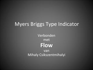 Myers Briggs Type Indicator Verbonden  met  Flow  van  Mihaly Csikszentmihalyi 