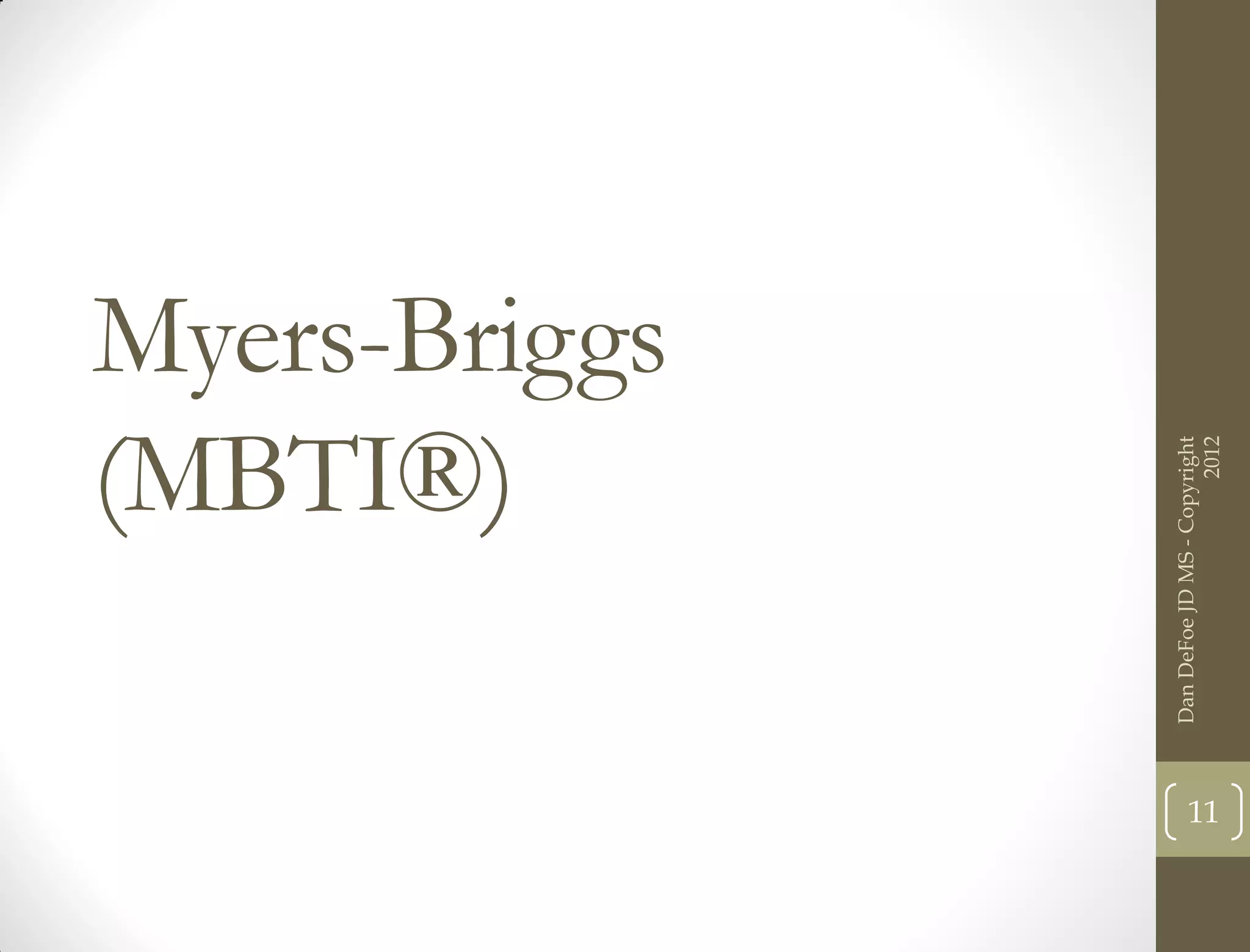 (MBTI®)
                      Myers-Briggs




     Dan DeFoe JD MS - Copyright
11




                           2012
 