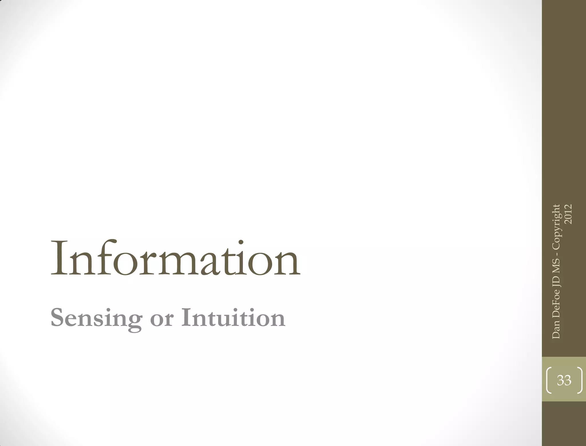 2012
                       Dan DeFoe JD MS - Copyright
Information
Sensing or Intuition

                              33
 
