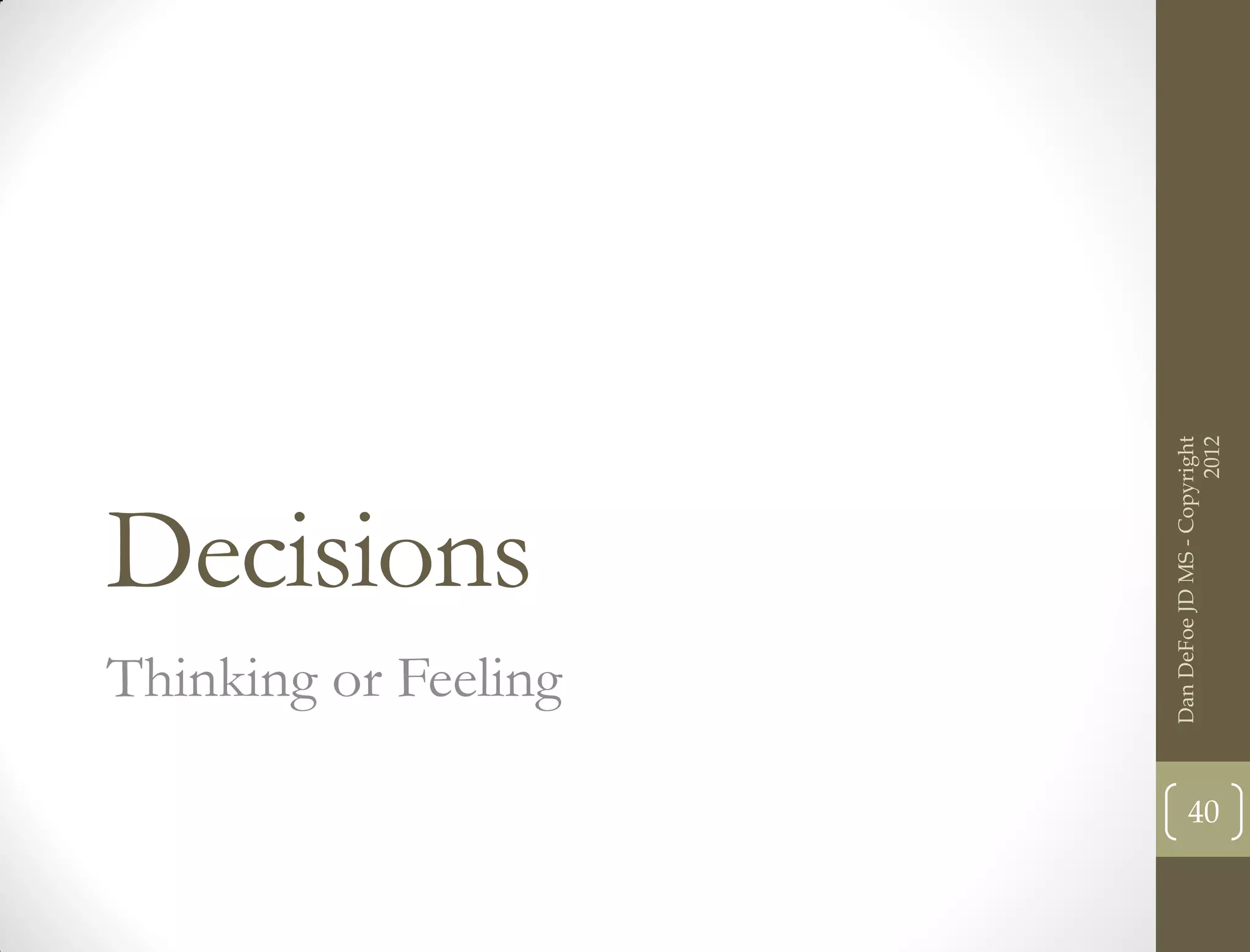 Decisions
      Thinking or Feeling




     Dan DeFoe JD MS - Copyright
40




                           2012
 