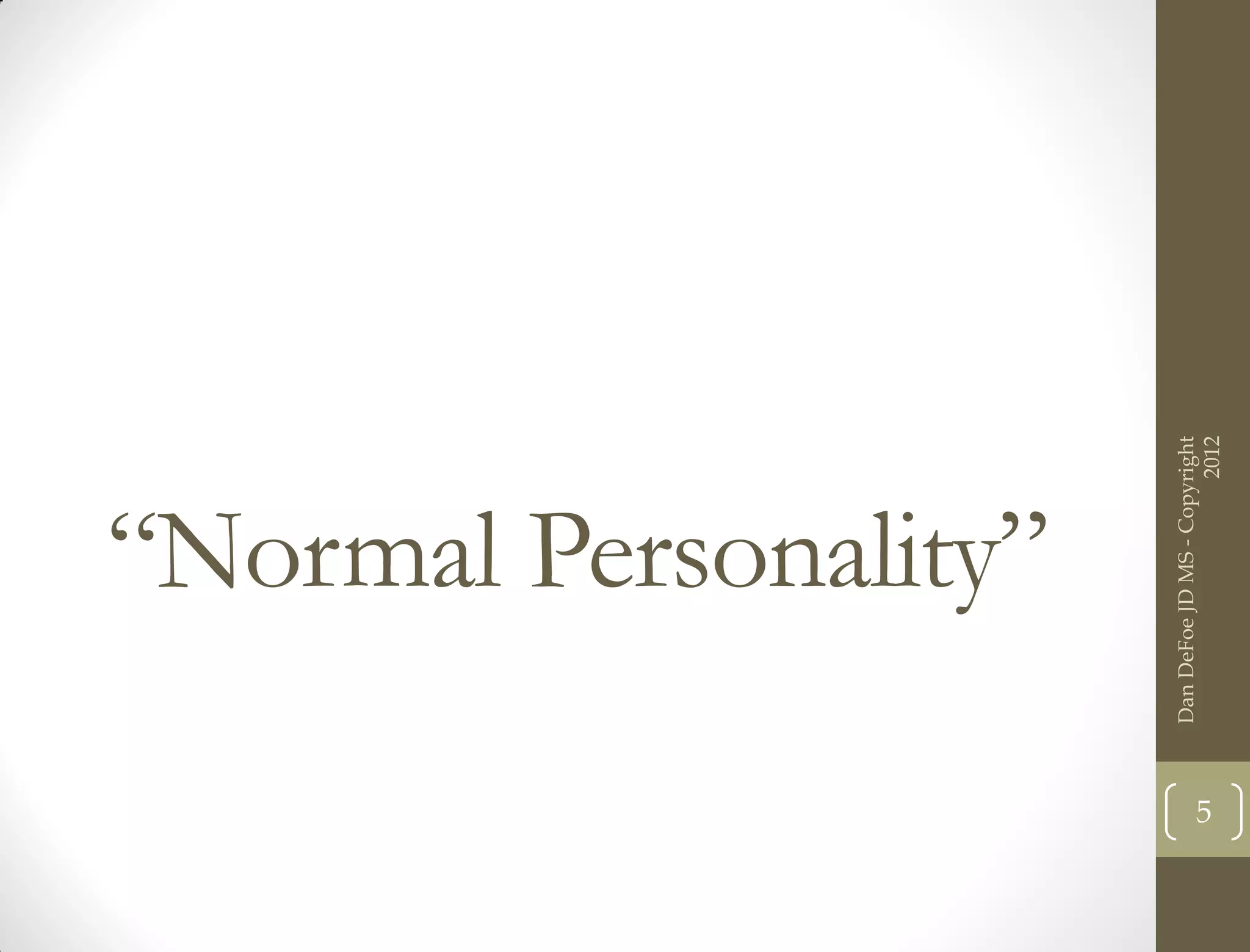 “Normal Personality”




    Dan DeFoe JD MS - Copyright
5




                          2012
 