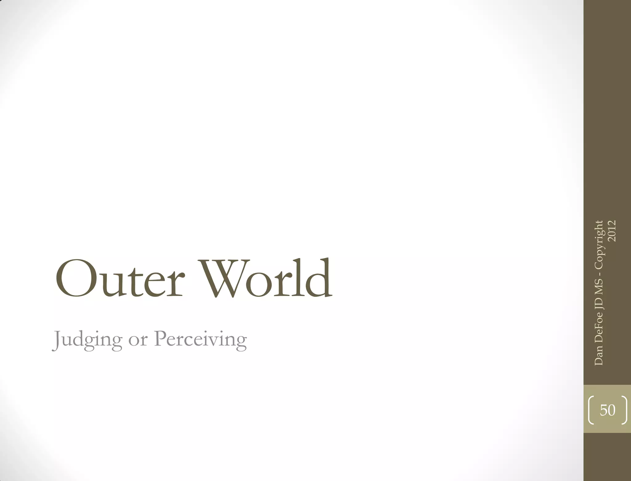 2012
                        Dan DeFoe JD MS - Copyright
Outer World
Judging or Perceiving

                               50
 