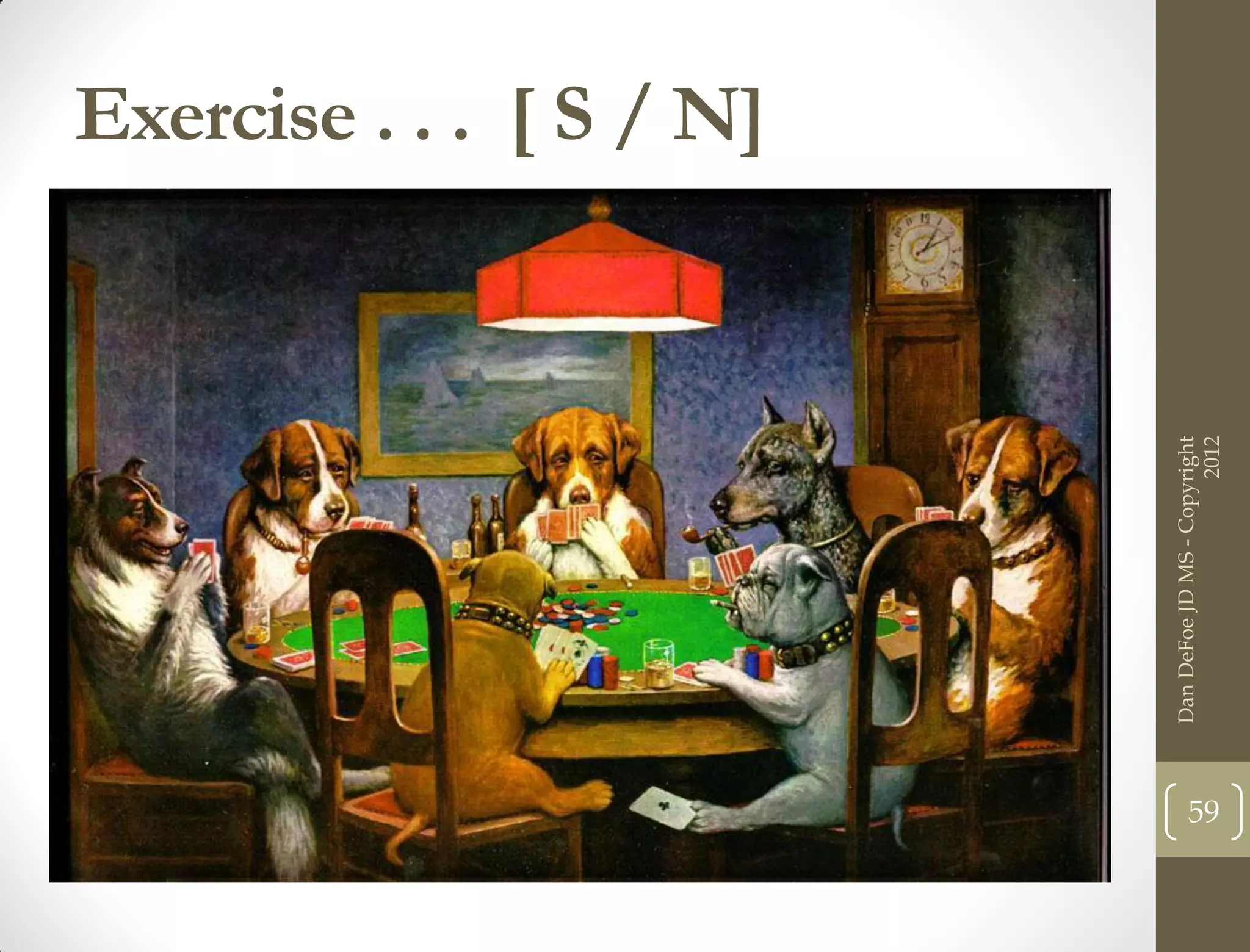Exercise . . . [ S / N]




     Dan DeFoe JD MS - Copyright
59




                           2012
 