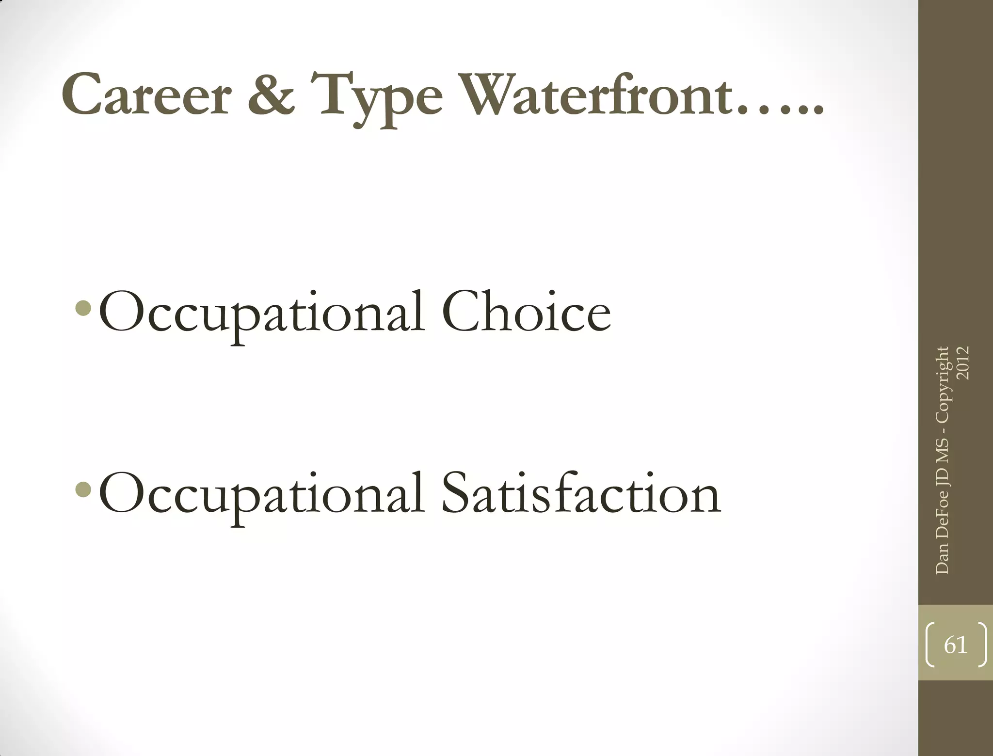 Career & Type Waterfront…..


•Occupational Choice




                                                    2012
                              Dan DeFoe JD MS - Copyright
•Occupational Satisfaction

                                     61
 