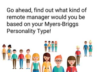 Go ahead, find out what kind of
remote manager would you be
based on your Myers-Briggs
Personality Type!
 