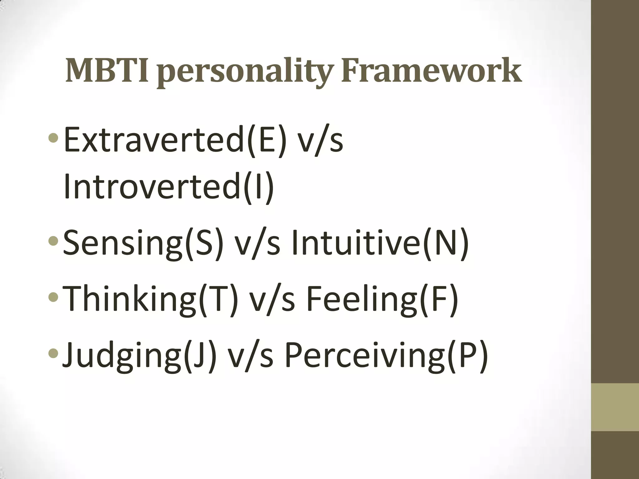 MBTI personality Framework
•Extraverted(E) v/s
Introverted(I)
•Sensing(S) v/s Intuitive(N)
•Thinking(T) v/s Feeling(F)
•Judging(J) v/s Perceiving(P)
 