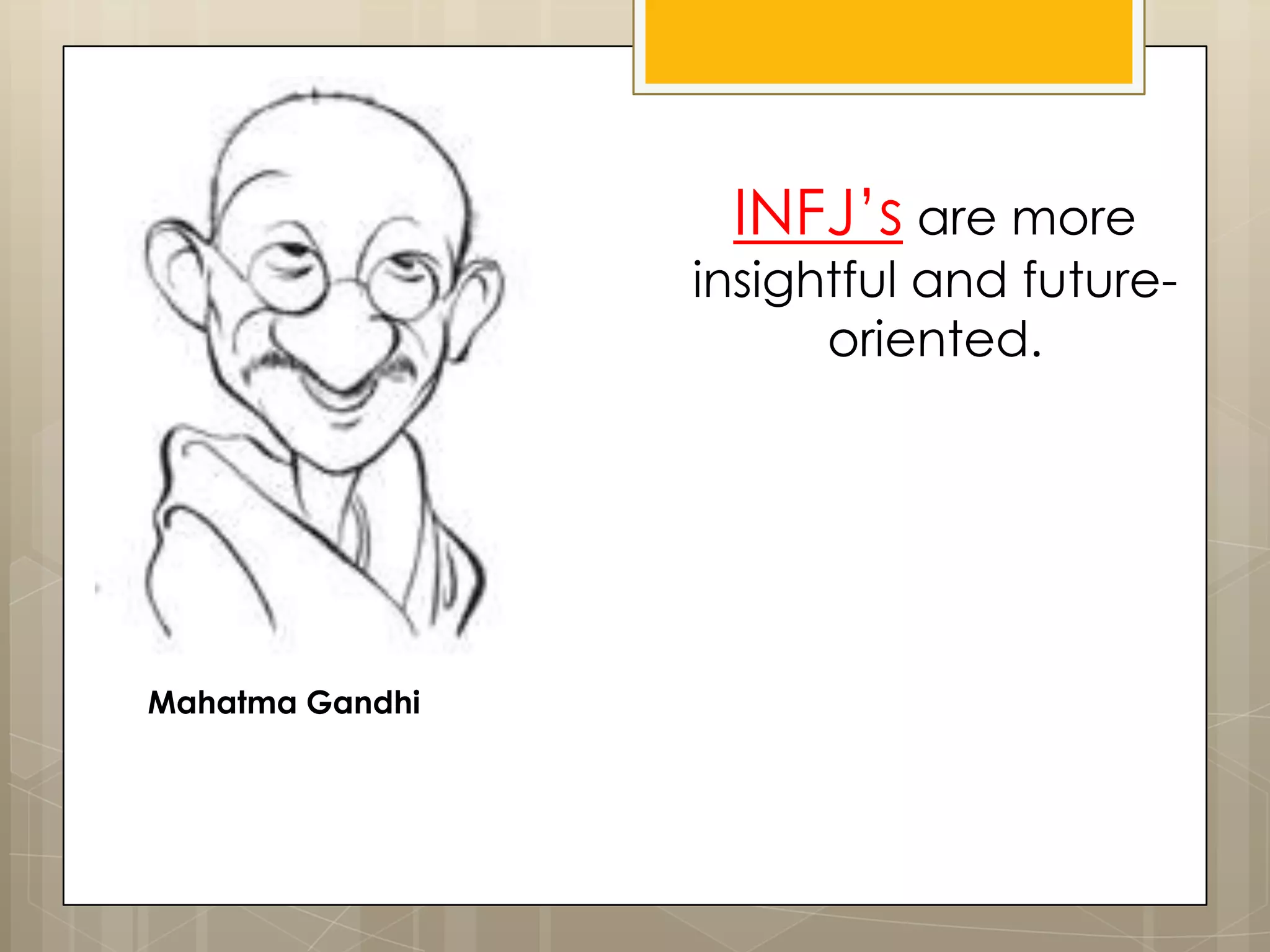 INFJ’s are more
insightful and future-
oriented.
Mahatma Gandhi
 