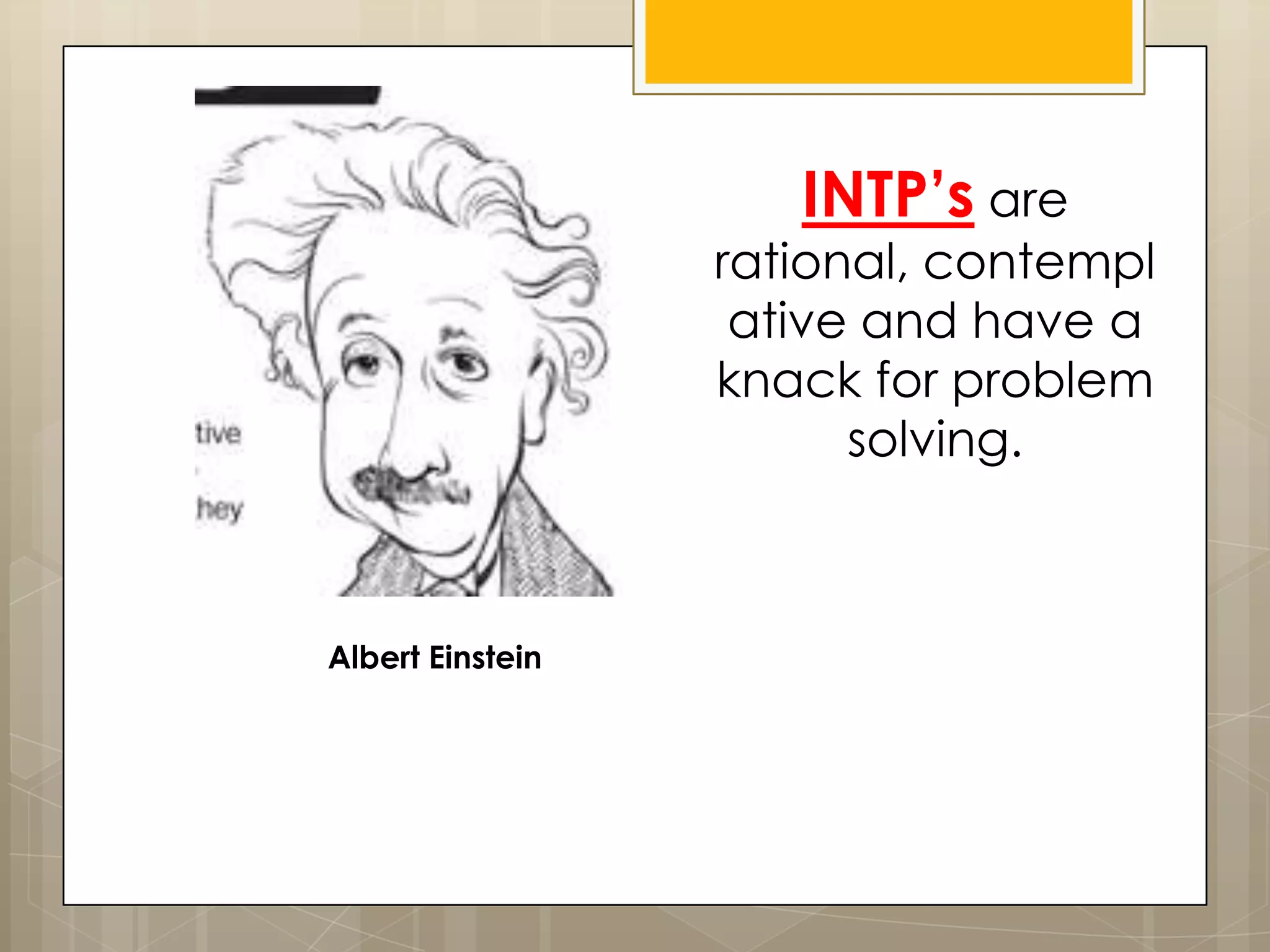 INTP’s are
rational, contempl
ative and have a
knack for problem
solving.
Albert Einstein
 