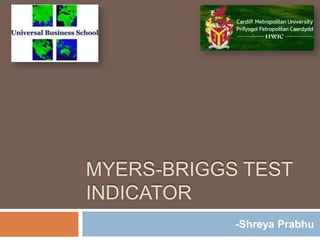 MYERS-BRIGGS TEST
INDICATOR
-Shreya Prabhu
 