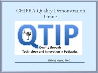 CHIPRA Quality Demonstration
Grant:
Felicity Myers, Ph.D.
 