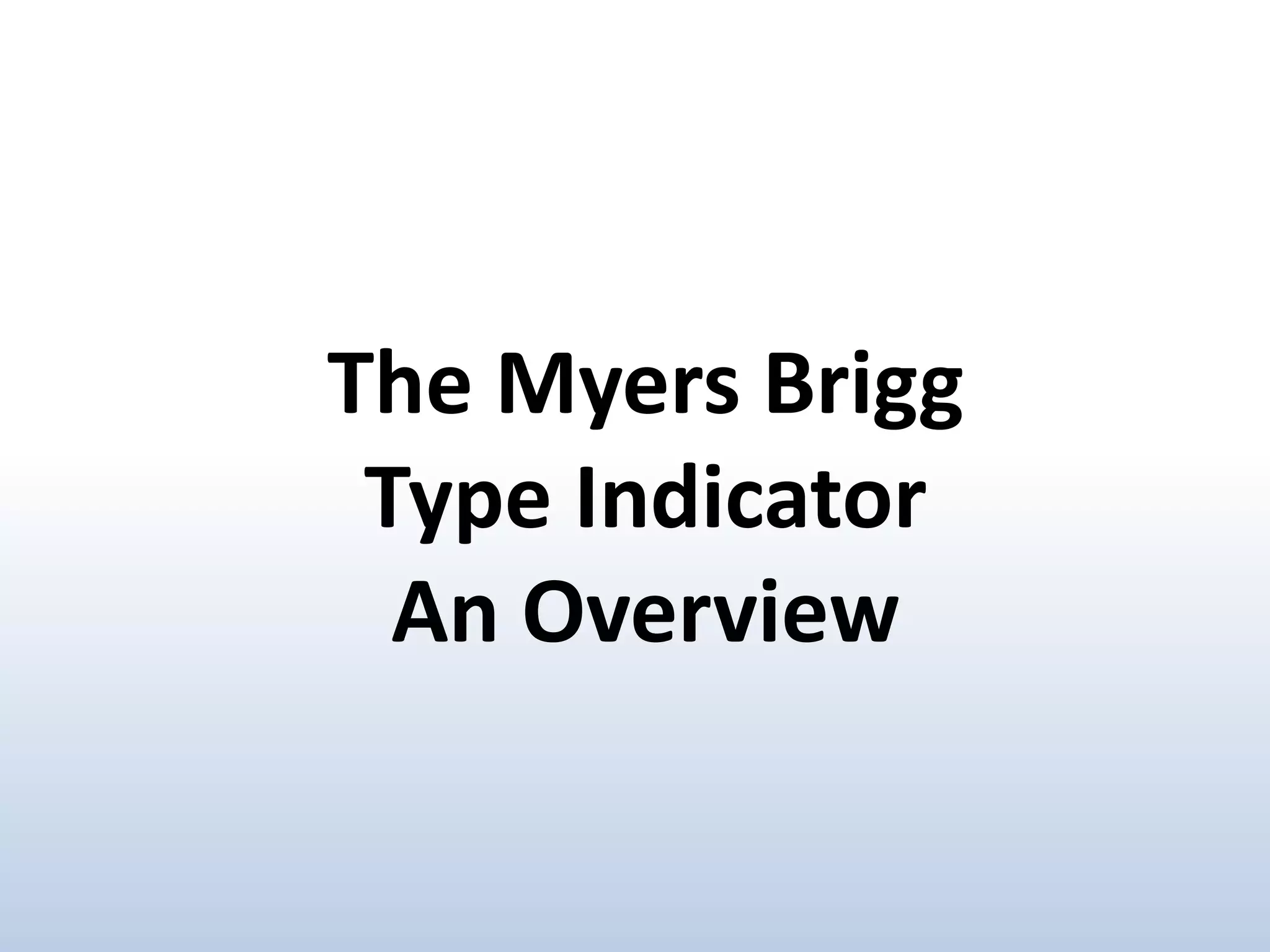 The Myers Brigg
Type Indicator
An Overview

 