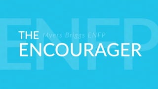 THE
ENCOURAGER
Myers Briggs ENFP
ENFP
 