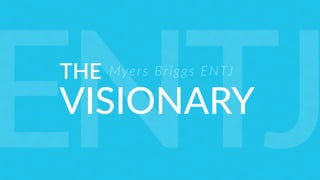 THE
VISIONARY
Myers Briggs ENTJ
ENTJ
 