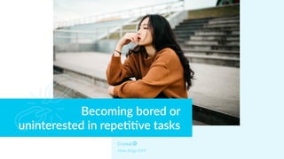 Myers Briggs ESFP
Becoming bored or
uninterested in repe++ve tasks
 