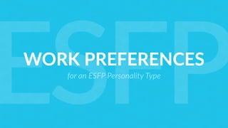 WORK PREFERENCES
for an ESFP Personality Type
ESFP
 