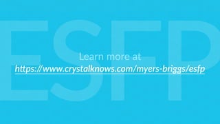 Learn more at
h4ps://www.crystalknows.com/myers-briggs/esfp
ESFP
 
