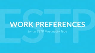 WORK PREFERENCES
for an ESTP Personality Type
ESTP
 