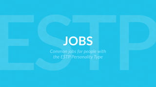 JOBS
Common jobs for people with  
the ESTP Personality Type
ESTP
 