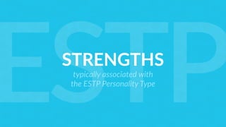 STRENGTHS
typically associated with
the ESTP Personality Type
ESTP
 