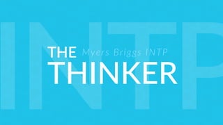THE
THINKER
Myers Briggs INTP
INTP
 