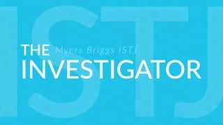 THE
INVESTIGATOR
Myers Briggs ISTJ
ISTJ
 