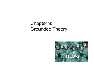 Chapter 9:
Grounded Theory
 