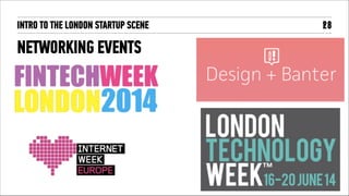 INTRO TO THE LONDON STARTUP SCENE
THE GOOD!
!29
‣ Community
‣ Creativity 
‣ Arts & Culture
‣ Diversity
‣ Education
‣ Gover...