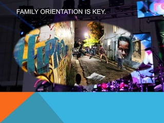 FAMILY ORIENTATION IS KEY. 
 