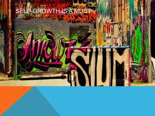 SELF-GROWTH IS A MUST. 
 