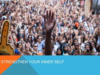 STRENGTHEN YOUR INNER SELF 
 