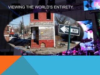 VIEWING THE WORLD’S ENTIRETY. 
 