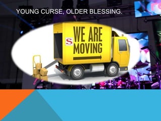 YOUNG CURSE, OLDER BLESSING. 
 