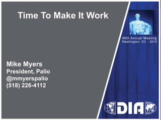 Time To Make It Work Mike Myers President, Palio @mmyerspalio (518) 226-4112 