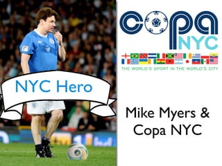 NYC Hero
           Mike Myers &
            Copa NYC
 