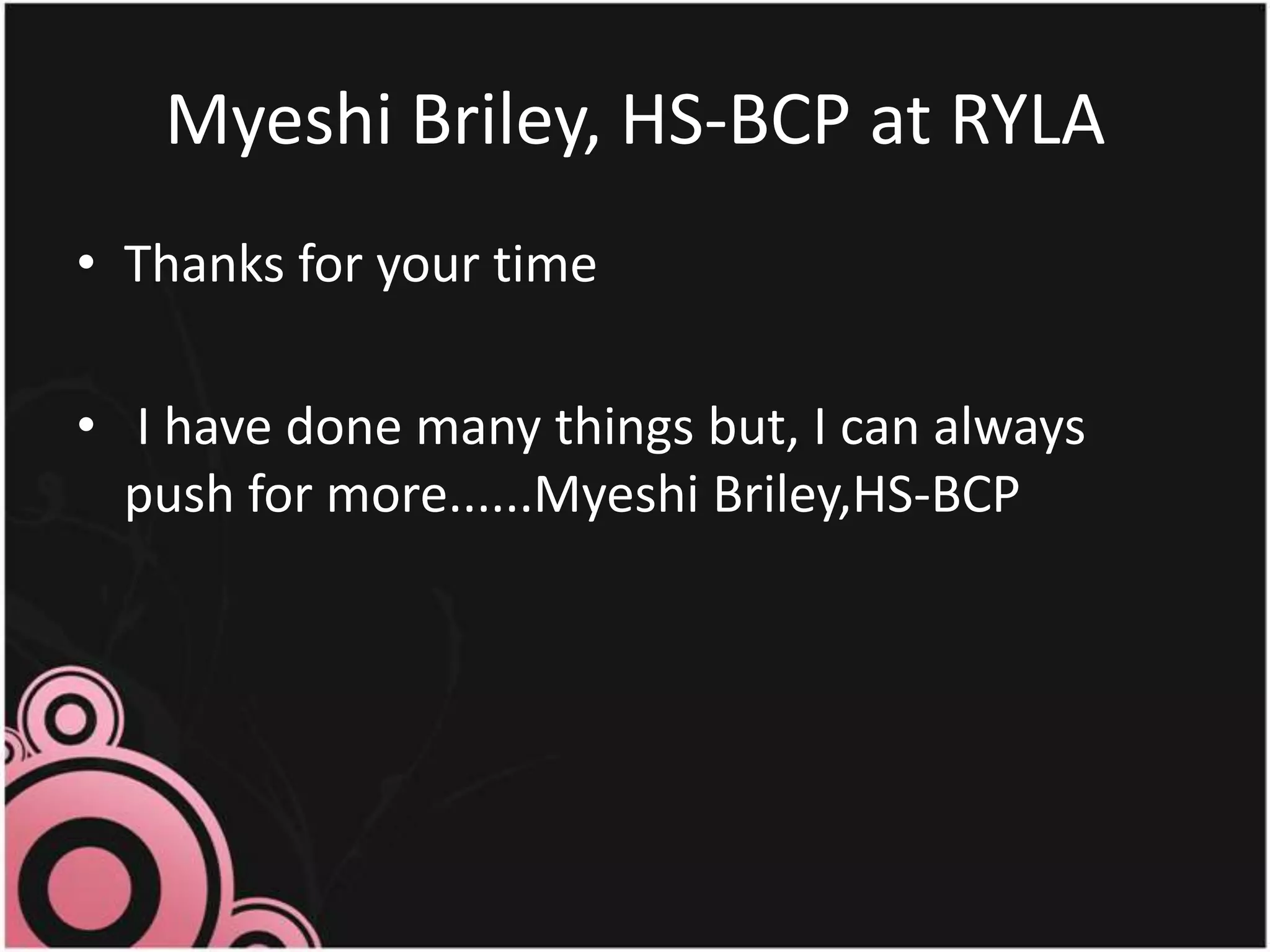 Myeshi Briley, HS-BCP at RYLA Thanks for your timeI have done many things but, I can always push for more......Myeshi Briley,HS-BCP