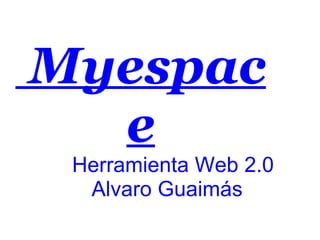   Myespace   Herramienta Web 2.0 Alvaro Guaimás   