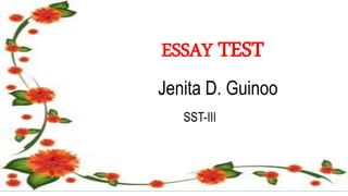 ESSAY TEST
Jenita D. Guinoo
SST-III
 