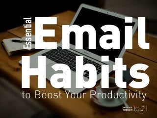 Essential 
Email 
Habits to Boost Your Productivity 
PRODUCTIVITY 
POWERED BY 
AUSTRALIA 
 