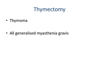 Thymectomy
• Thymoma
• All generalised myasthenia gravis
 