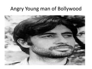 Angry Young man of Bollywood
 